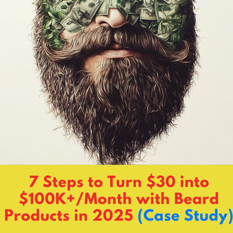 7 Steps to Turn $30 into $100K+/Month with Beard Products in 2025